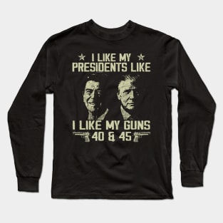 I Like My Presidents like I Like My Guns 40 45 Long Sleeve T-Shirt